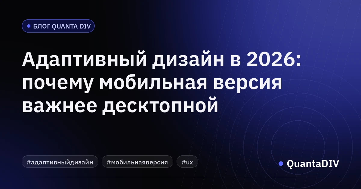 Адаптивный дизайн в 2026: почему мобильная версия важнее десктопной